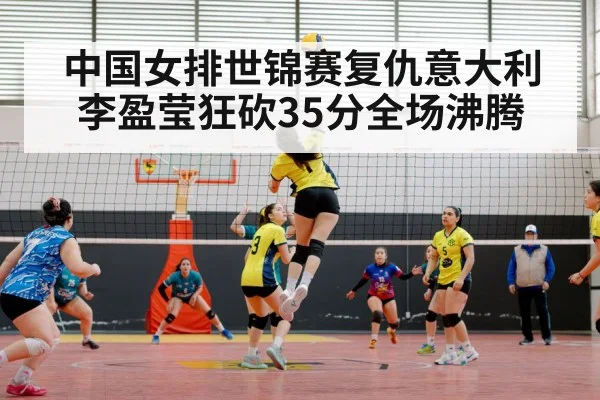 中国女排世锦赛复仇意大利 李盈莹狂砍35分全场沸腾