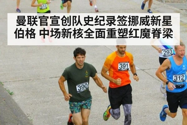 曼联官宣创队史纪录签挪威新星伯格 中场新核全面重塑红魔脊梁